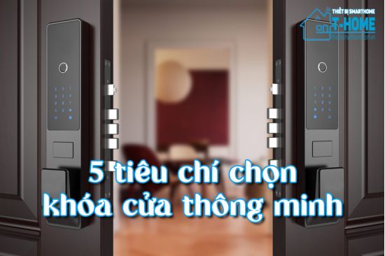 Thiết Bị Smarthome - 5 tiêu chí khi lựa chọn khóa cửa thông minh