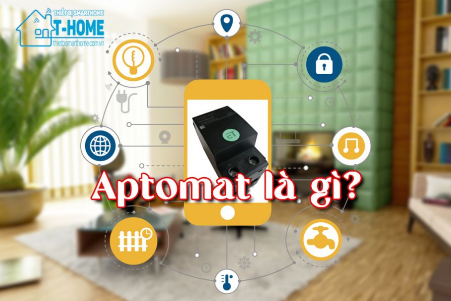 Thiết Bị Smarthome - Aptomat là gì? Tìm hiểu cấu tạo, chức năng và nguyên lý làm việc của Aptomat