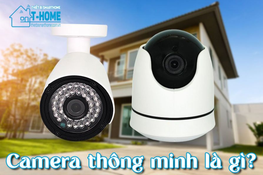 Thiết Bị Smarthome - Camera thông minh là gì? Có gì khác với camera thường? Có nên lắp đặt không?