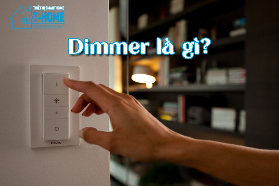 Thiết Bị Smarthome - Dimmer là gì? Mọi thứ bạn cần biết về Dimmer đèn trong Smart home