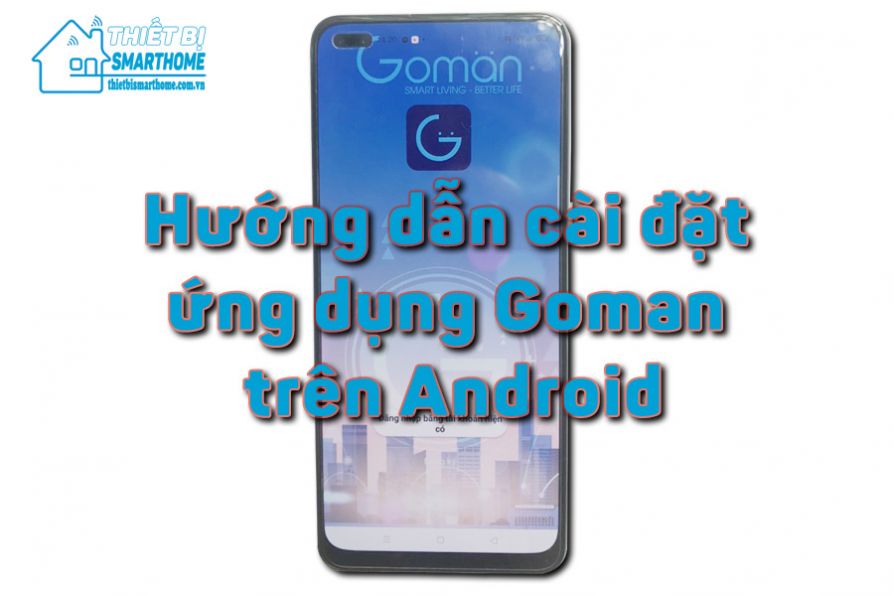 Thiết Bị Smarthome - Hướng dẫn cài đặt goman app trên Android